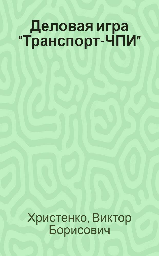 Деловая игра "Транспорт-ЧПИ" : Учеб. пособие