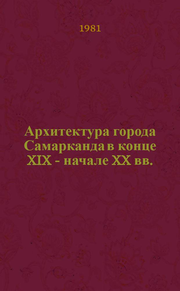 Архитектура города Самарканда в конце XIX - начале XX вв. : Автореф. дис. на соиск. учен. степ. к. арх