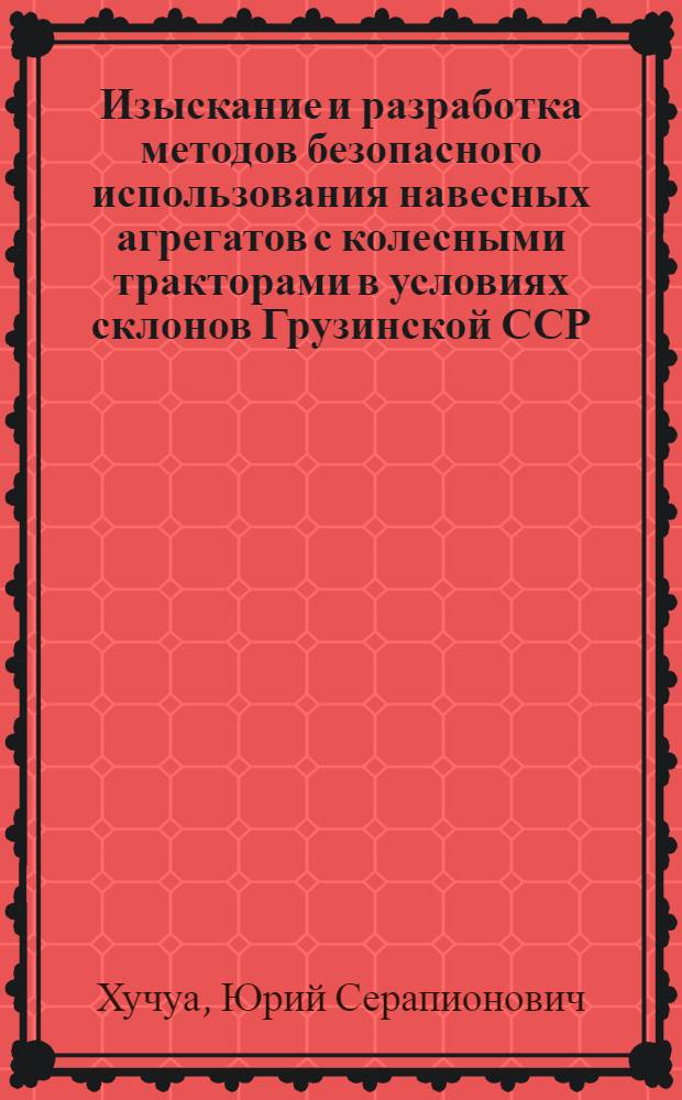Изыскание и разработка методов безопасного использования навесных агрегатов с колесными тракторами в условиях склонов Грузинской ССР : Автореф. дис. на соиск. учен. степ. канд. техн. наук : (05.20.03)