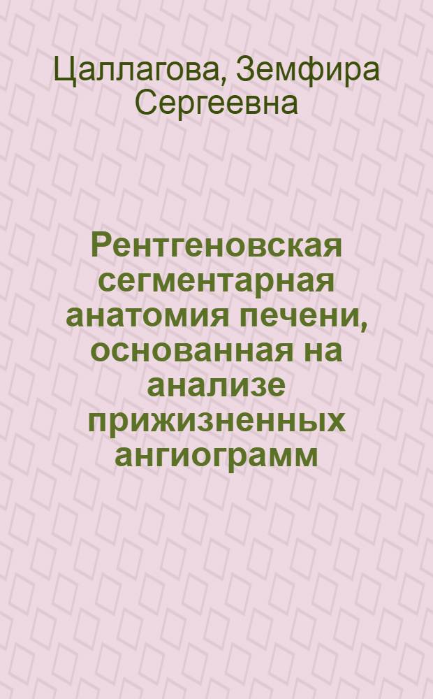 Рентгеновская сегментарная анатомия печени, основанная на анализе прижизненных ангиограмм : Автореф. дис. на соиск. учен. степ. канд. мед. наук : (14.00.19)