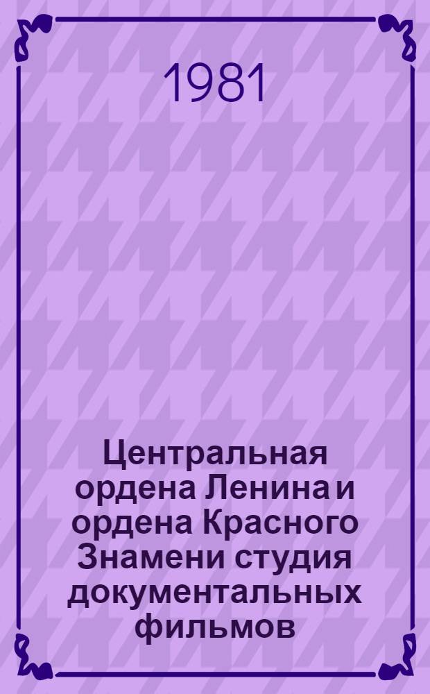 Центральная ордена Ленина и ордена Красного Знамени студия документальных фильмов : 50 лет ЦСДФ : Очерк