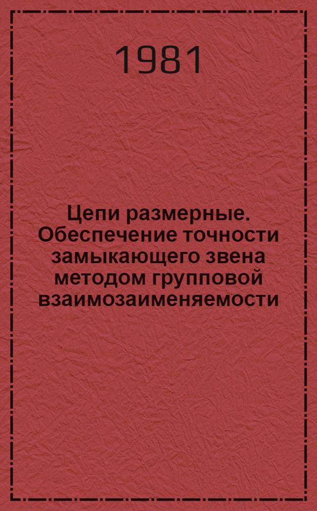 Цепи размерные. Обеспечение точности замыкающего звена методом групповой взаимозаименяемости : Метод. рекомендации : МР 11-81