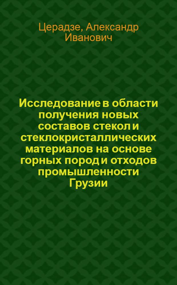 Исследование в области получения новых составов стекол и стеклокристаллических материалов на основе горных пород и отходов промышленности Грузии : Автореф. дис. на соиск. учен. степ. к. т. н