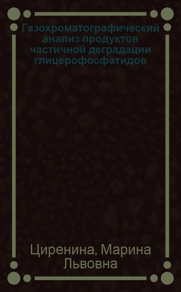 Газохроматографический анализ продуктов частичной деградации глицерофосфатидов : Автореф. дис. на соиск. учен. степ. канд. хим. наук : (02.00.10)