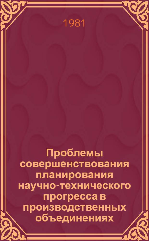 Проблемы совершенствования планирования научно-технического прогресса в производственных объединениях (предприятиях) : Автореф. дис. на соиск. учен. степ. канд. экон. наук : (08.00.05)