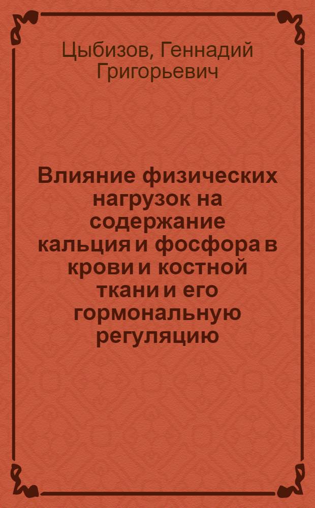 Влияние физических нагрузок на содержание кальция и фосфора в крови и костной ткани и его гормональную регуляцию : Автореф. дис. на соиск. учен. степ. канд. биол. наук : (03.00.13)