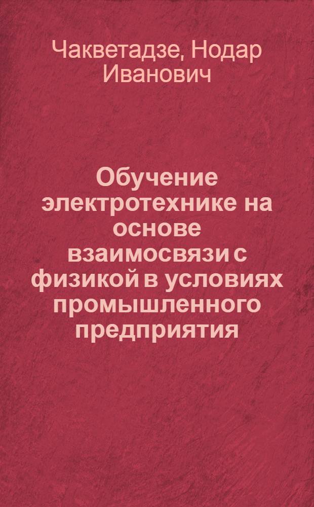 Обучение электротехнике на основе взаимосвязи с физикой в условиях промышленного предприятия : (На прим. профессий "ткачество" и "прядение") : Автореф. дис. на соиск. учен. степ. канд. пед. наук : (13.00.02)
