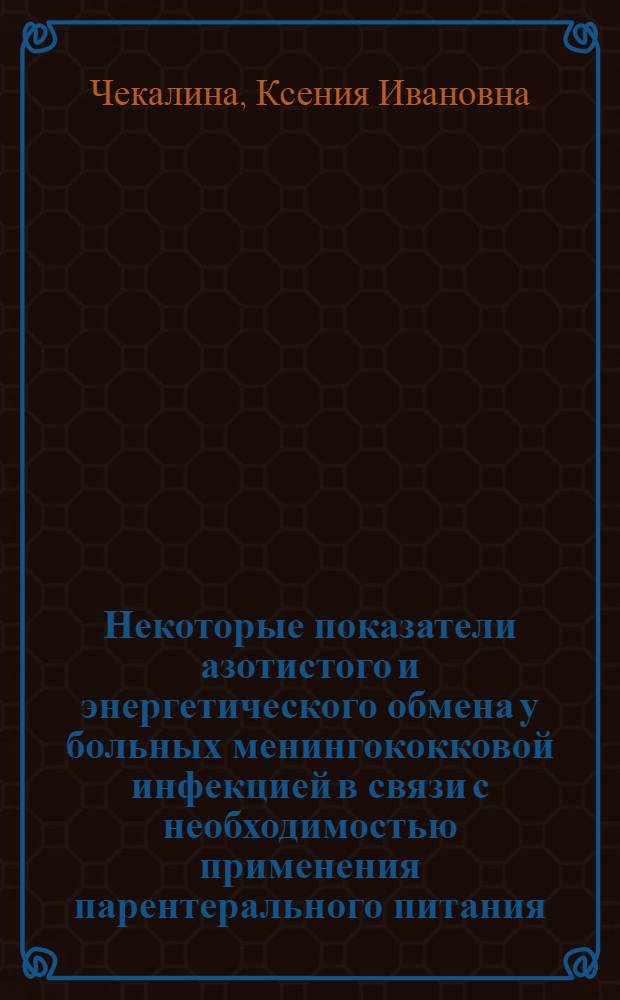 Некоторые показатели азотистого и энергетического обмена у больных менингококковой инфекцией в связи с необходимостью применения парентерального питания : Автореф. дис. на соиск. учен. степ. к. м. н