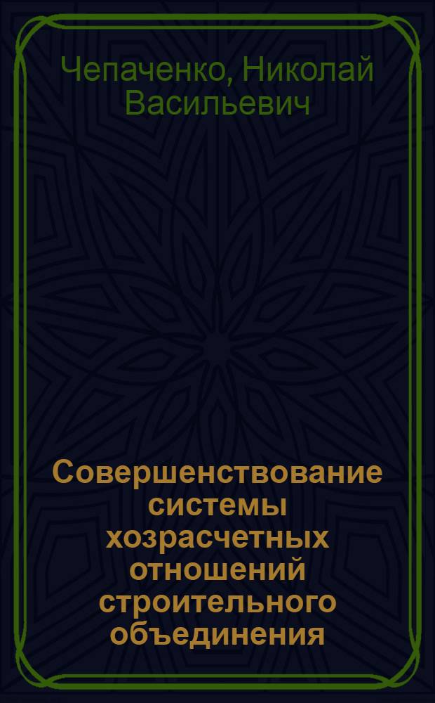 Совершенствование системы хозрасчетных отношений строительного объединения : Автореф. дис. на соиск. учен. степ. канд. экон. наук : (08.00.05)