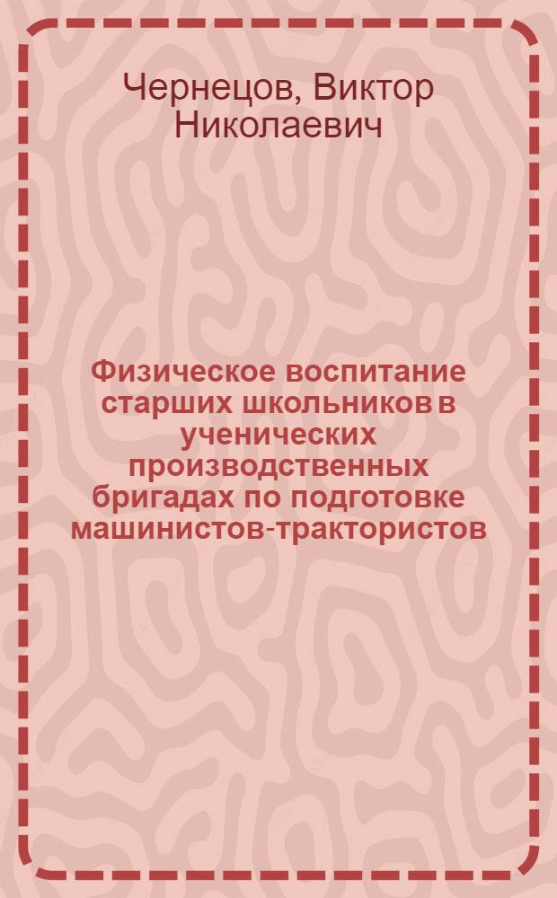 Физическое воспитание старших школьников в ученических производственных бригадах по подготовке машинистов-трактористов : Автореф. дис. на соиск. учен. степ. канд. пед. наук : (13.00.04)