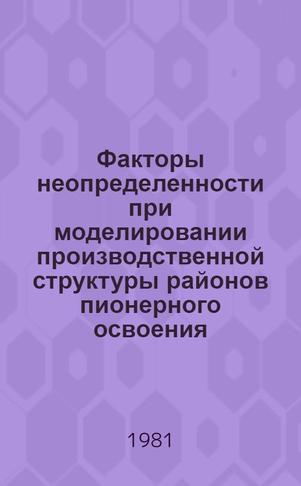 Факторы неопределенности при моделировании производственной структуры районов пионерного освоения : (На примере зоны БАМ) : Автореф. дис. на соиск. учен. степ. к. э. н