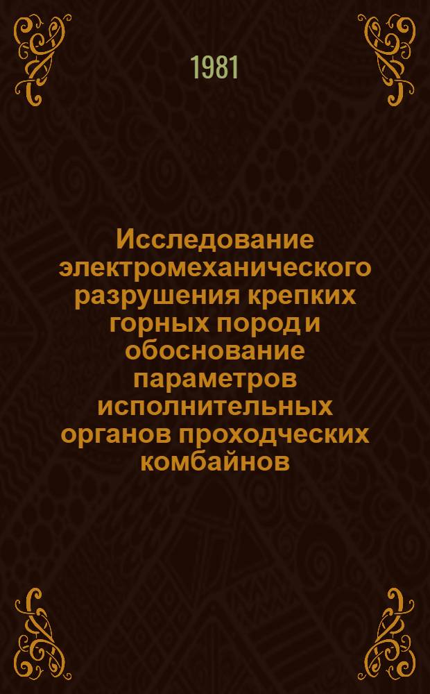 Исследование электромеханического разрушения крепких горных пород и обоснование параметров исполнительных органов проходческих комбайнов : Автореф. дис. на соиск. учен. степ. канд. техн. наук : (01.04.07)