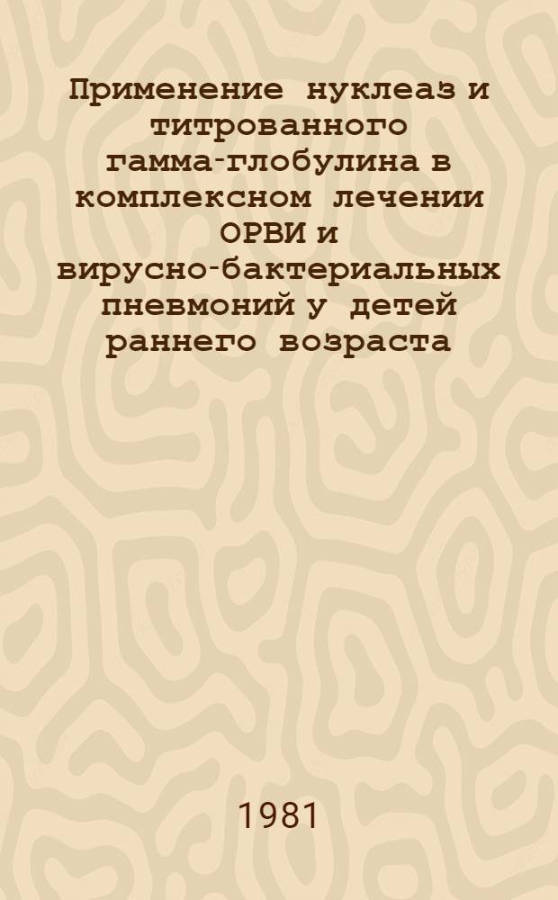 Применение нуклеаз и титрованного гамма-глобулина в комплексном лечении ОРВИ и вирусно-бактериальных пневмоний у детей раннего возраста : Автореф. дис. на соиск. учен. степ. канд. мед. наук : (14.00.10)
