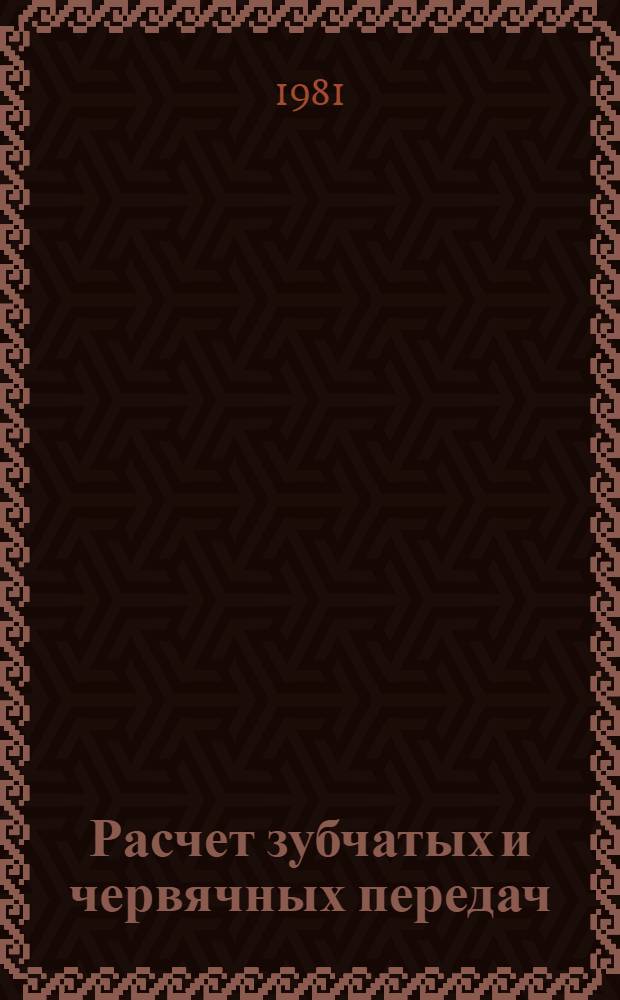 Расчет зубчатых и червячных передач : Передачи Новикова, глобоид. и червяч.-спироид. : Учеб. пособие
