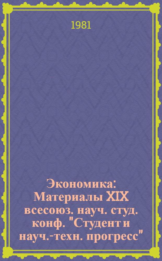 Экономика : Материалы XIX всесоюз. науч. студ. конф. "Студент и науч.-техн. прогресс"