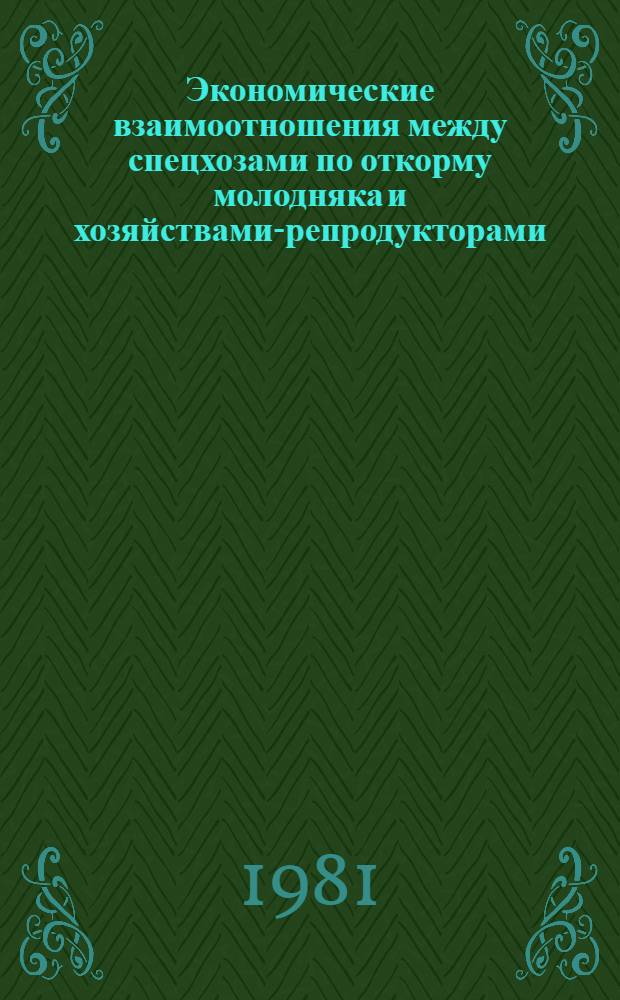 Экономические взаимоотношения между спецхозами по откорму молодняка и хозяйствами-репродукторами : (Метод. рекомендации)