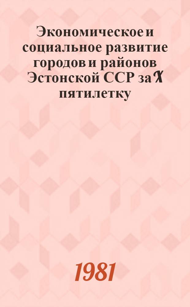 Экономическое и социальное развитие городов и районов Эстонской ССР за X пятилетку : Стат. сб