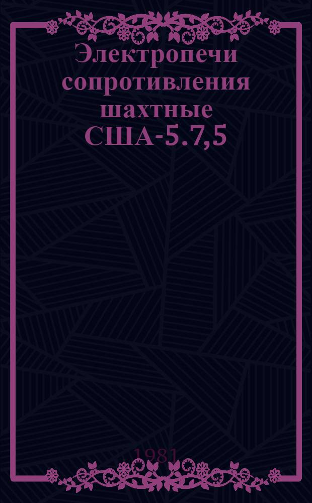 Электропечи сопротивления шахтные США-5.7,5/6-ЛО1, США-8,12/6-ЛО1, США-8.24/6-ЛО1 : Каталог