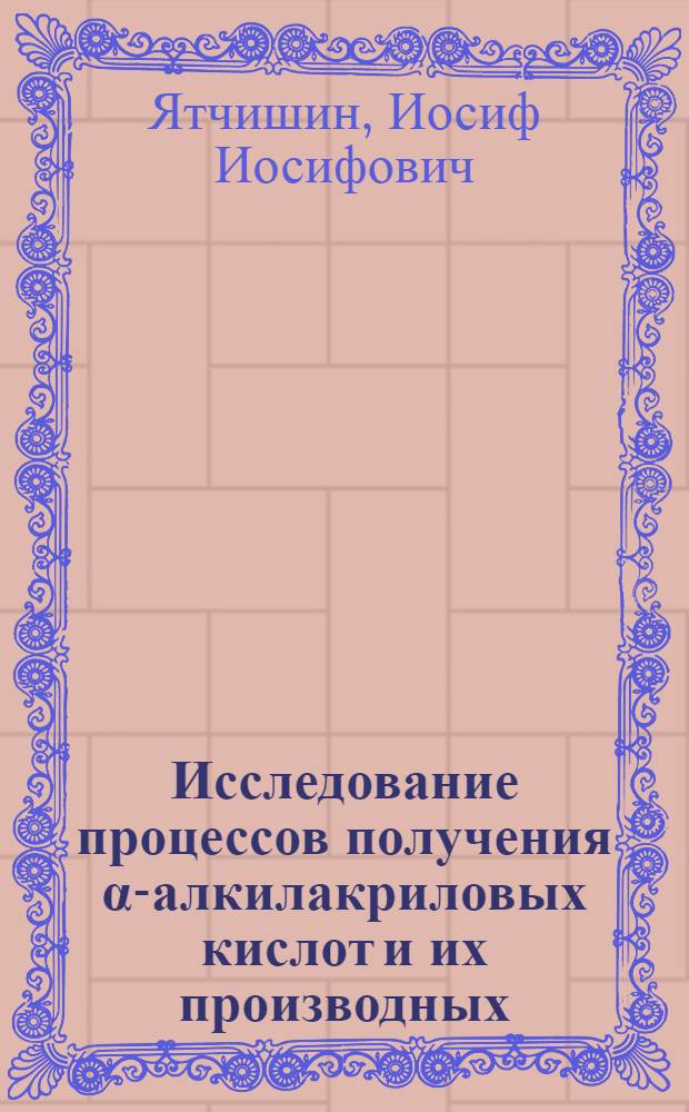 Исследование процессов получения α-алкилакриловых кислот и их производных : Автореф. дис. на соиск. учен. степ. д. х. н