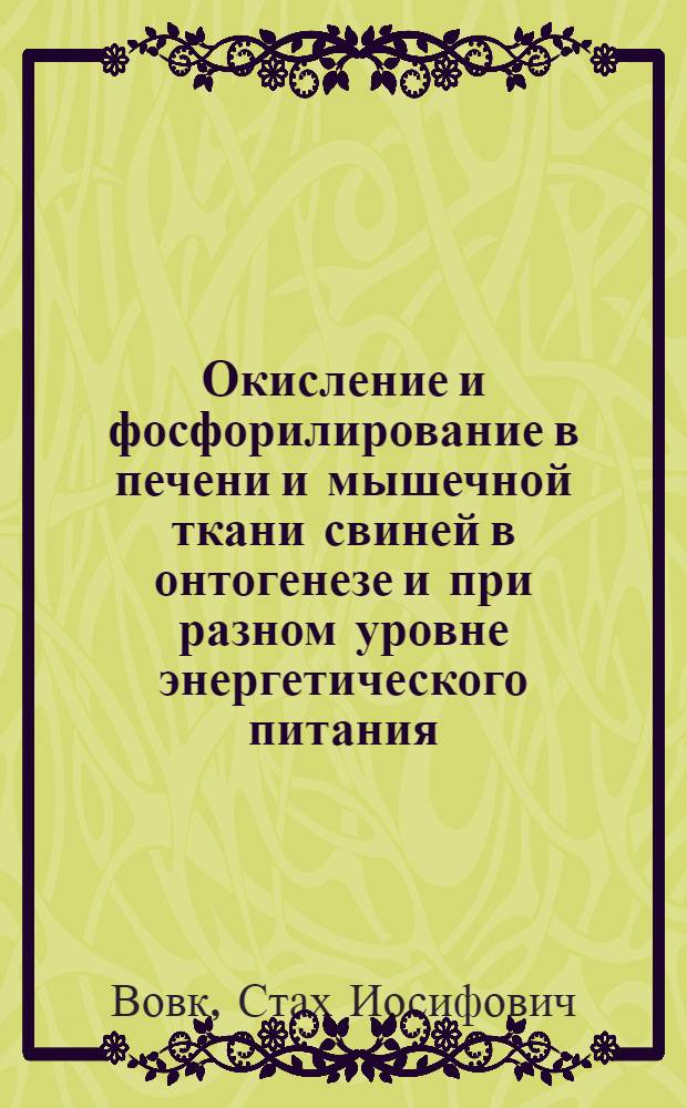 Окисление и фосфорилирование в печени и мышечной ткани свиней в онтогенезе и при разном уровне энергетического питания : Автореф. дис. на соиск. учен. степ. канд. биол. наук : (03.00.04)