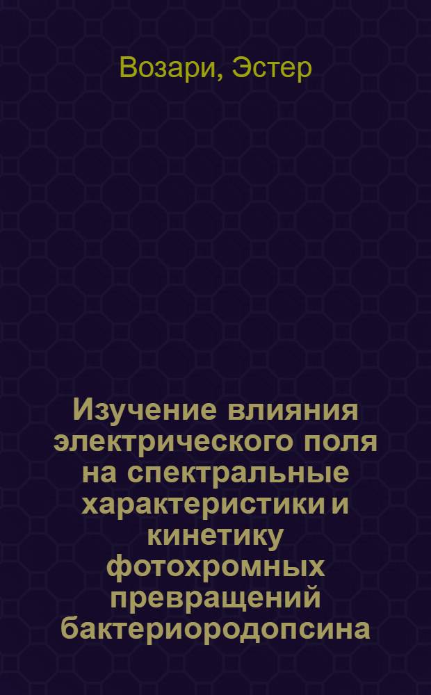 Изучение влияния электрического поля на спектральные характеристики и кинетику фотохромных превращений бактериородопсина : Автореф. дис. на соиск. учен. степ. канд. физ.-мат. наук : (03.00.02)