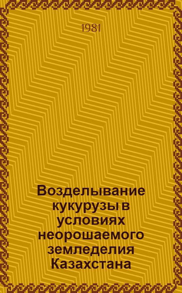 Возделывание кукурузы в условиях неорошаемого земледелия Казахстана : (Рекомендации)
