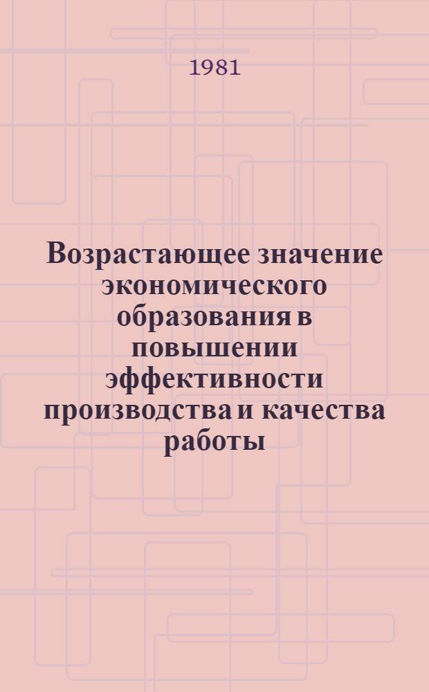 Возрастающее значение экономического образования в повышении эффективности производства и качества работы : По материалам обл. науч.-практ. конф. 15 авг. 1980 г
