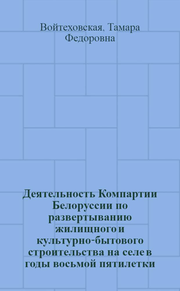 Деятельность Компартии Белоруссии по развертыванию жилищного и культурно-бытового строительства на селе в годы восьмой пятилетки : Автореф. дис. на соиск. учен. степ. канд. ист. наук : (07.00.01)