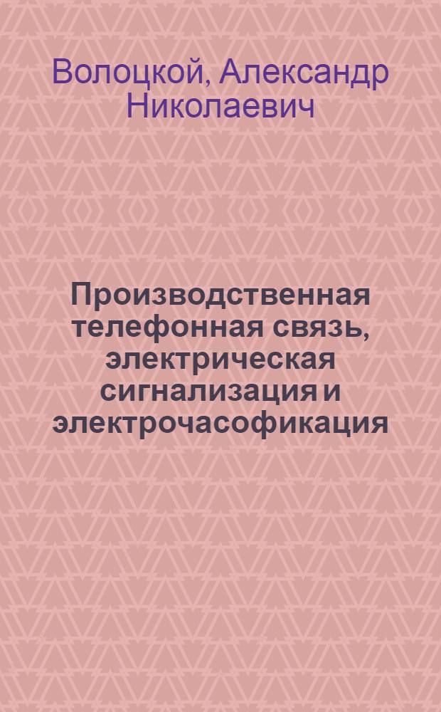 Производственная телефонная связь, электрическая сигнализация и электрочасофикация : Учебник для техникумов