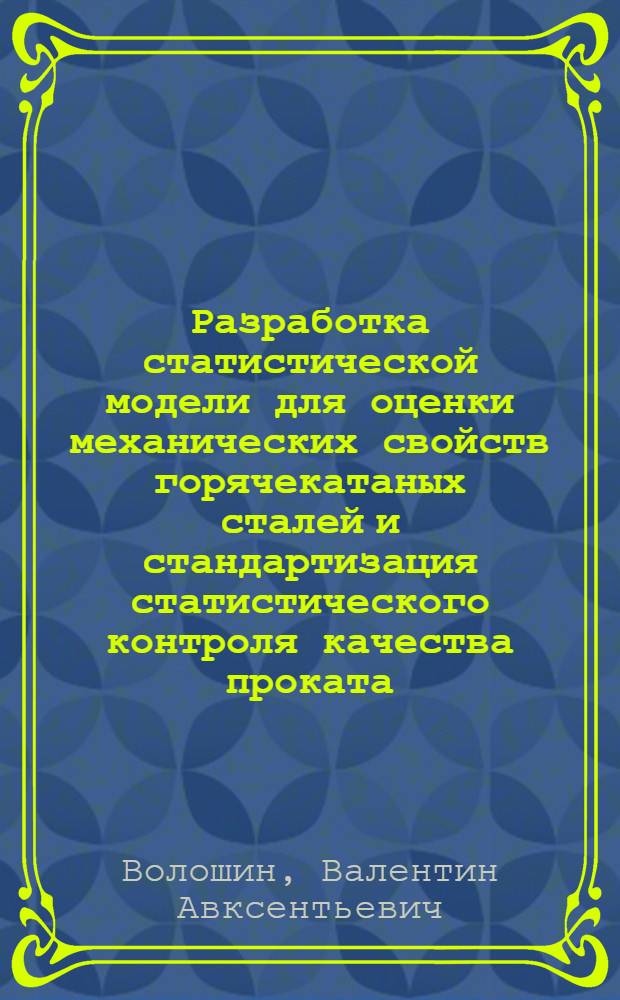 Разработка статистической модели для оценки механических свойств горячекатаных сталей и стандартизация статистического контроля качества проката : Автореф. дис. на соиск. учен. степ. канд. техн. наук : (08.00.20)