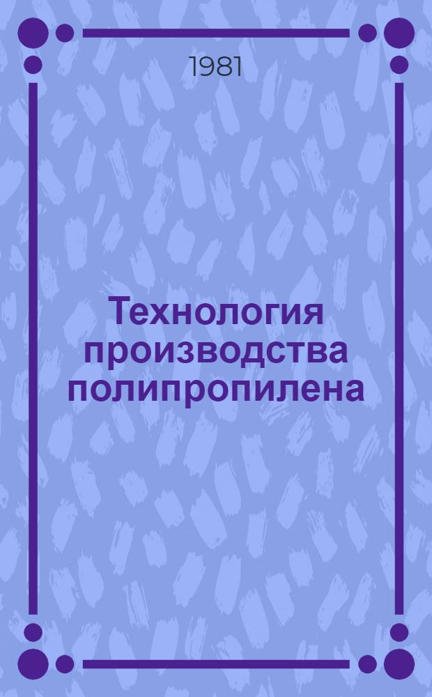 Технология производства полипропилена : (Учеб. пособие для рабочих профессий)
