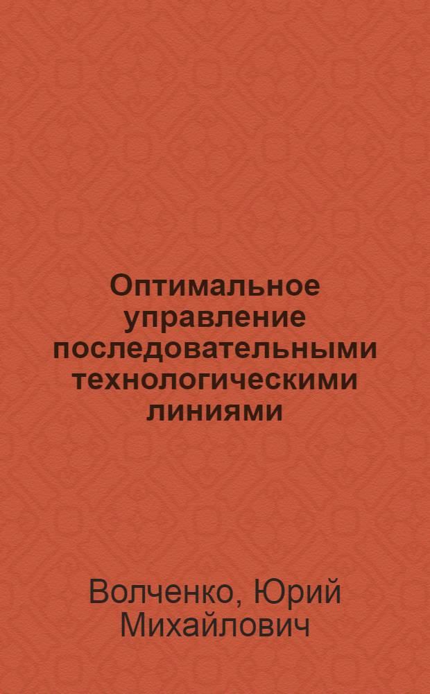 Оптимальное управление последовательными технологическими линиями : Автореф. дис. на соиск. учен. степ. канд. техн. наук : (05.13.01)