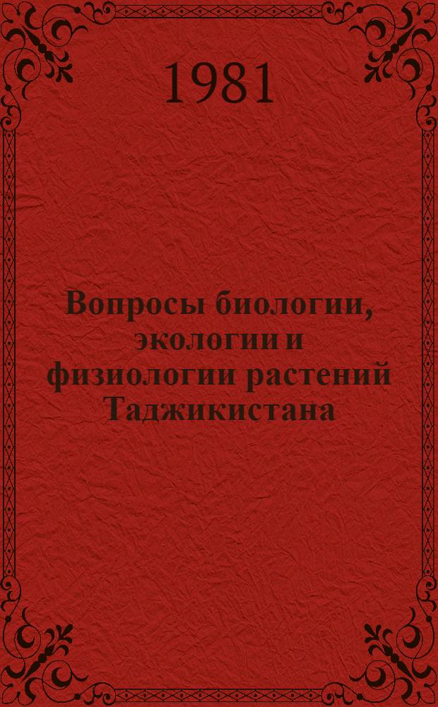 Вопросы биологии, экологии и физиологии растений Таджикистана : Сб. статей