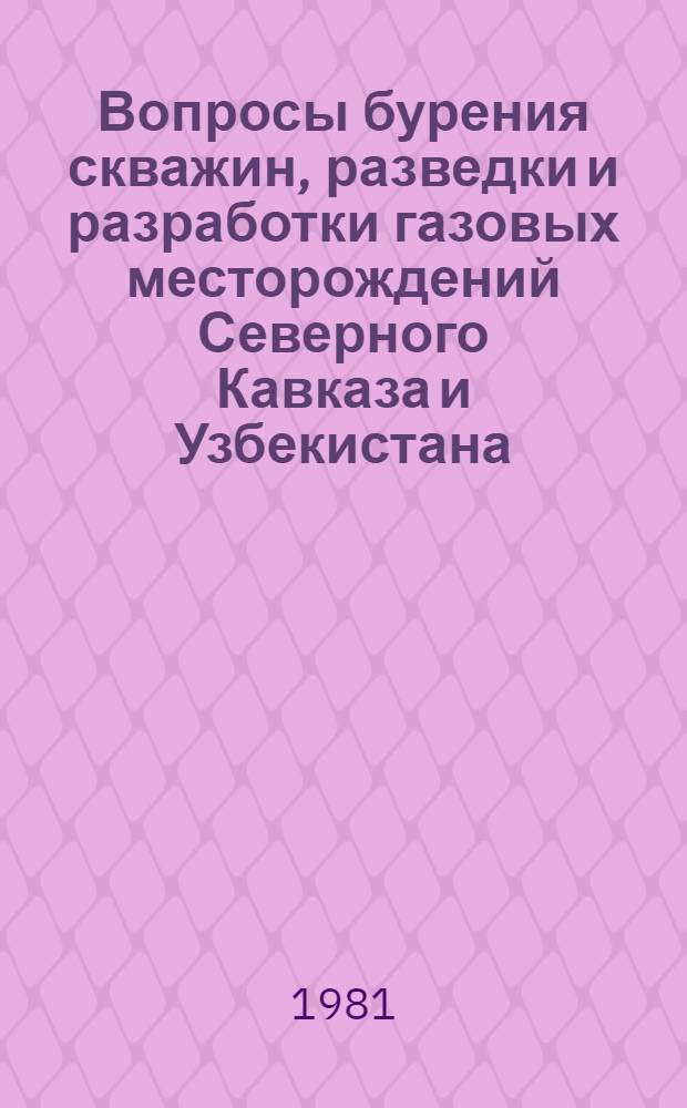 Вопросы бурения скважин, разведки и разработки газовых месторождений Северного Кавказа и Узбекистана : Сб. науч. тр