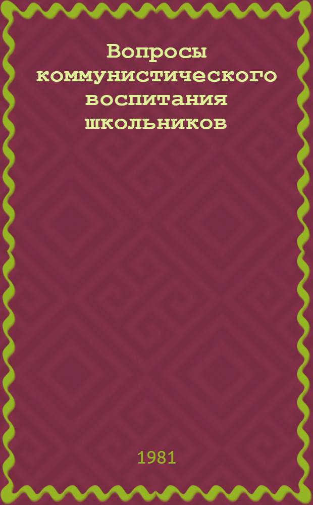 Вопросы коммунистического воспитания школьников : Темат. сб. науч. тр