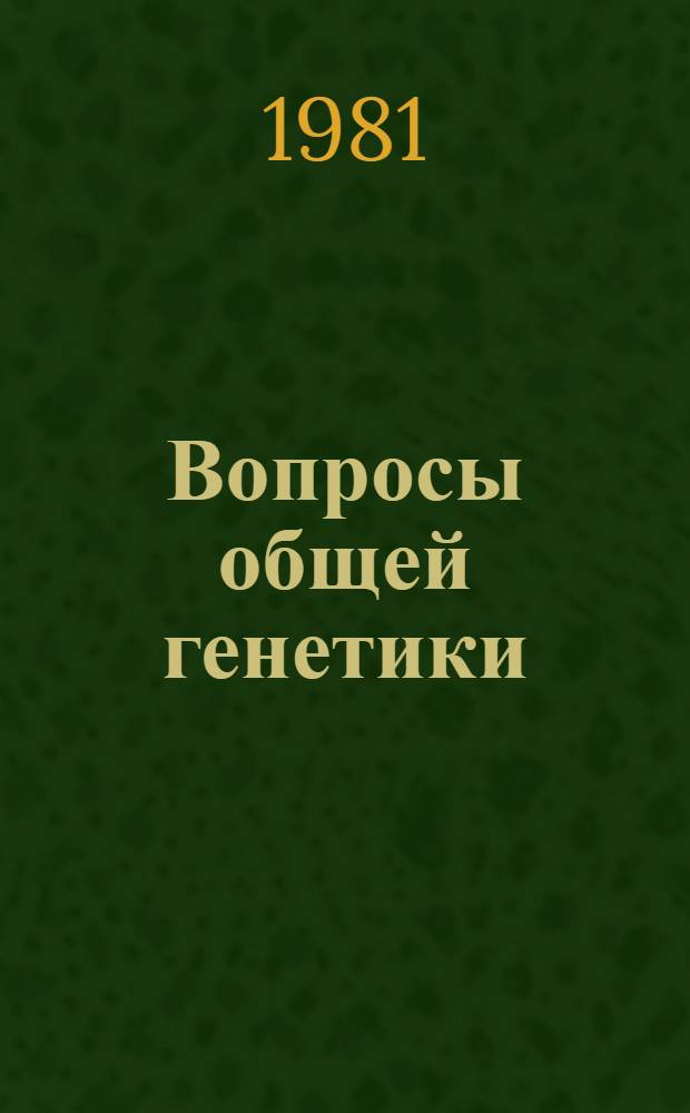 Вопросы общей генетики : Тр. XIV Междунар. генет. конгр., Москва, 21-30 авг. 1978 г