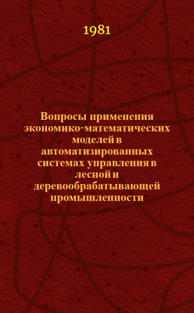 Вопросы применения экономико-математических моделей в автоматизированных системах управления в лесной и деревообрабатывающей промышленности : Сб. науч. тр
