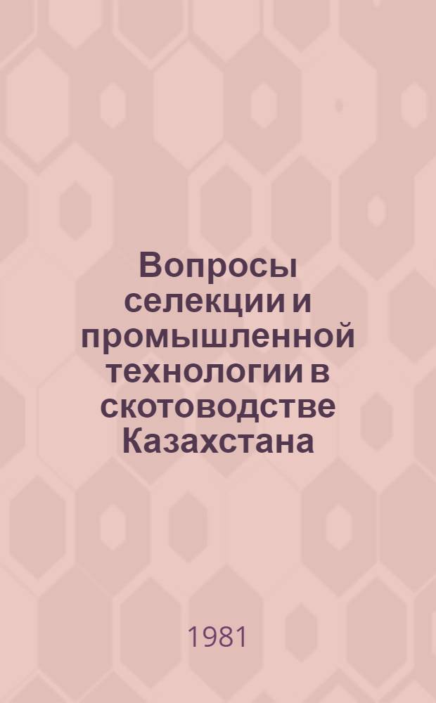 Вопросы селекции и промышленной технологии в скотоводстве Казахстана : Сб. науч. тр.