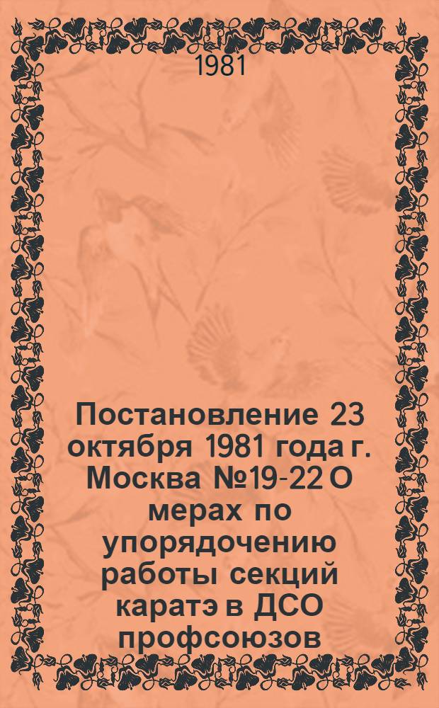 Постановление 23 октября 1981 года г. Москва № 19-22 О мерах по упорядочению работы секций каратэ в ДСО профсоюзов