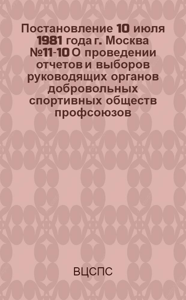 Постановление 10 июля 1981 года г. Москва № 11-10 О проведении отчетов и выборов руководящих органов добровольных спортивных обществ профсоюзов