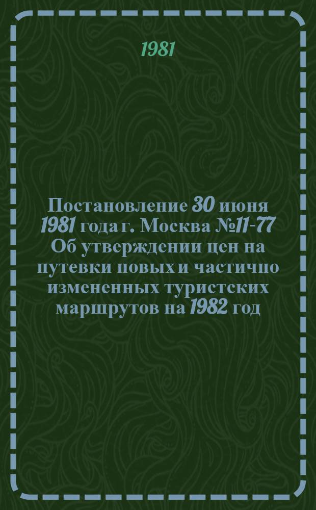 Постановление 30 июня 1981 года г. Москва № 11-77 Об утверждении цен на путевки новых и частично измененных туристских маршрутов на 1982 год