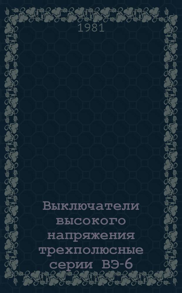 Выключатели высокого напряжения трехполюсные серии ВЭ-6 : Каталог