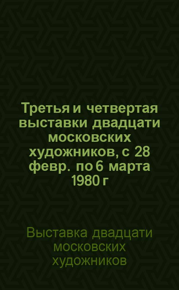 Третья и четвертая выставки двадцати московских художников, с 28 февр. по 6 марта 1980 г., с 10 марта по 28 марта 1981 г. : Живопись : Каталог
