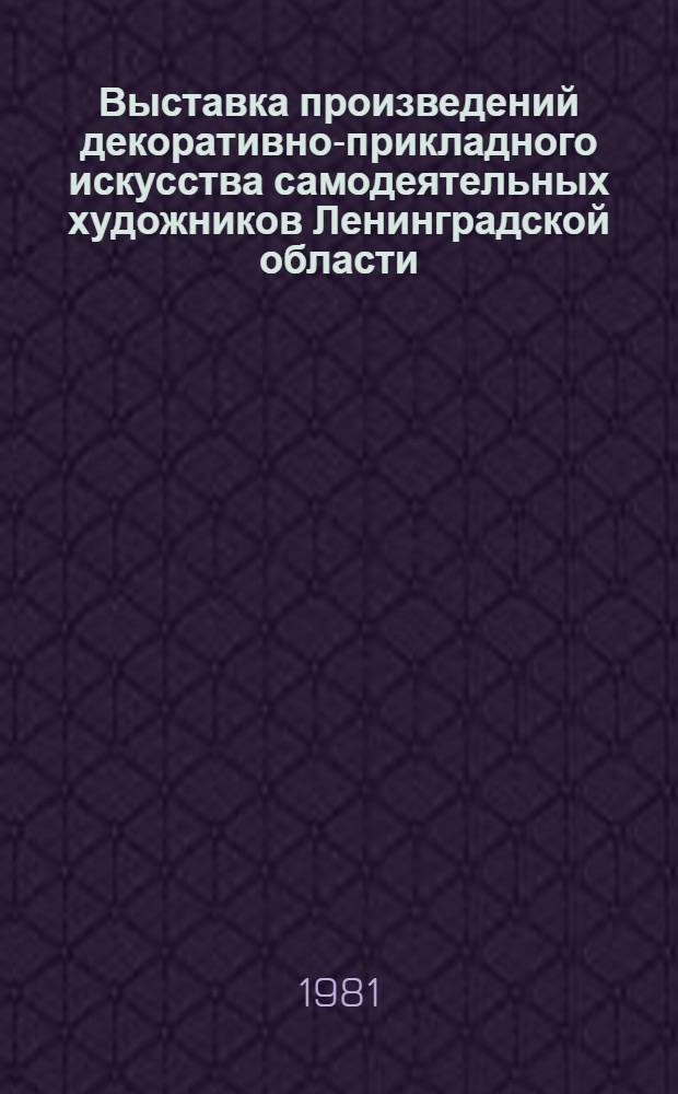 Выставка произведений декоративно-прикладного искусства самодеятельных художников Ленинградской области : Каталог