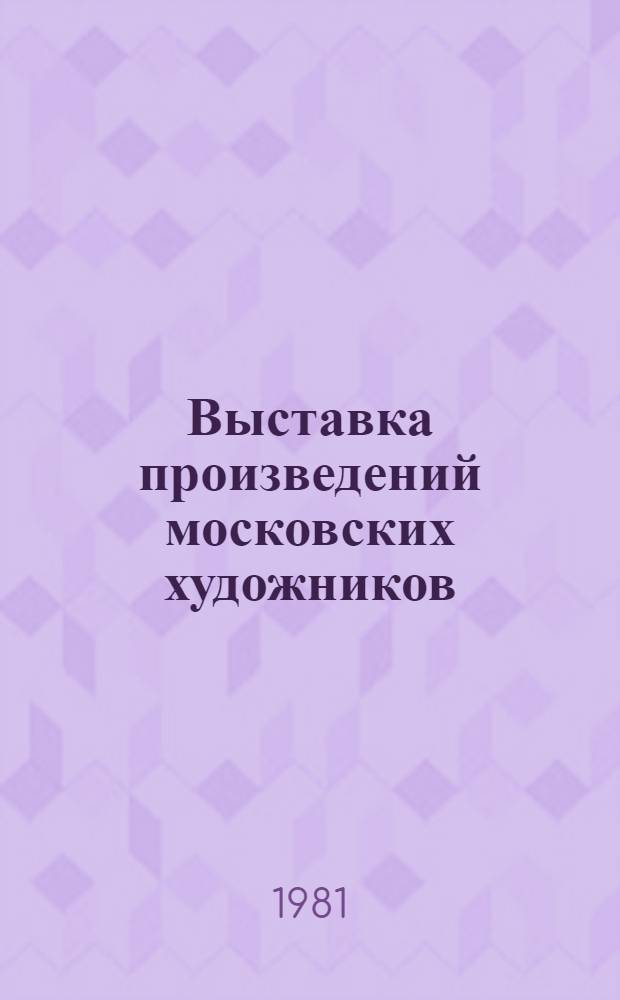 Выставка произведений московских художников : А. Алейников. Живопись, графика. Т. Еремина. Графика. С. Родионова. Живопись, графика. В. Федяевская. Графика : Каталог выставки произведений