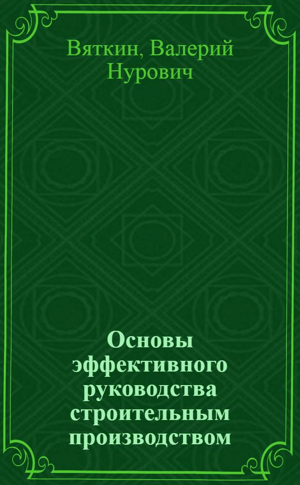 Основы эффективного руководства строительным производством : Учеб. пособие