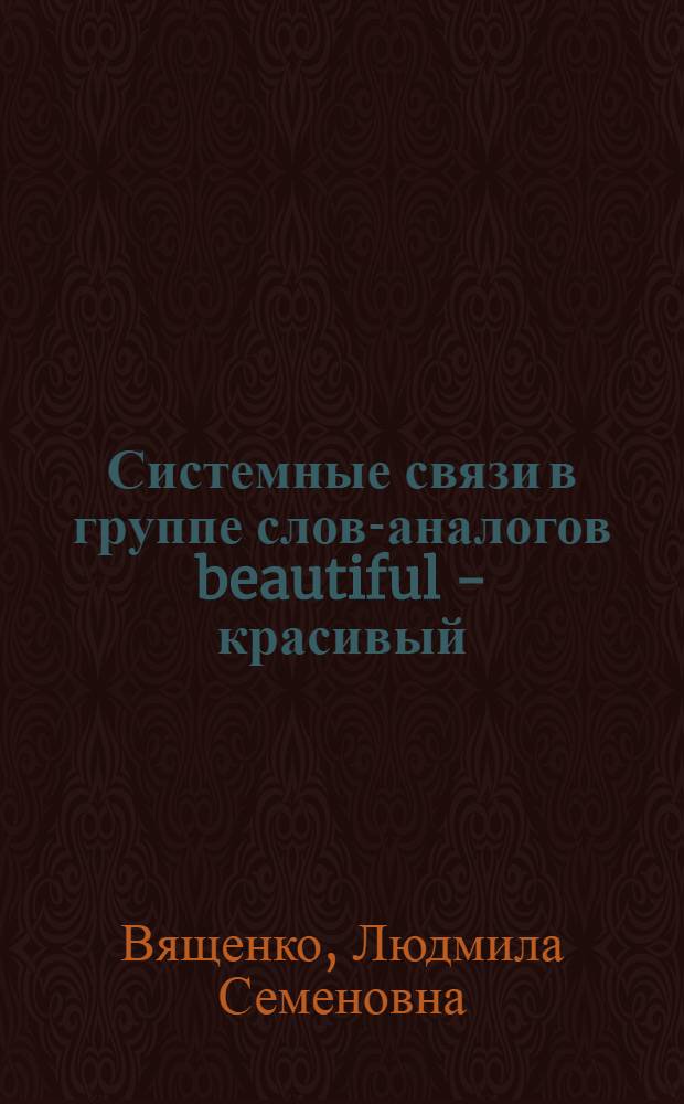 Системные связи в группе слов-аналогов beautiful - красивый : Автореф. дис. на соиск. учен. степ. канд. филол. наук : (10.02.04; 10.02.01)