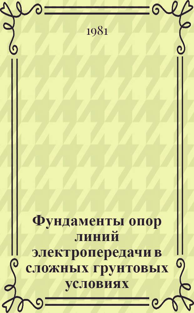 Фундаменты опор линий электропередачи в сложных грунтовых условиях