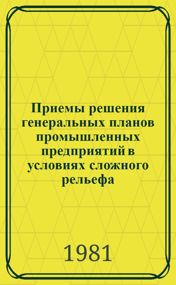 Приемы решения генеральных планов промышленных предприятий в условиях сложного рельефа : Отеч. опыт