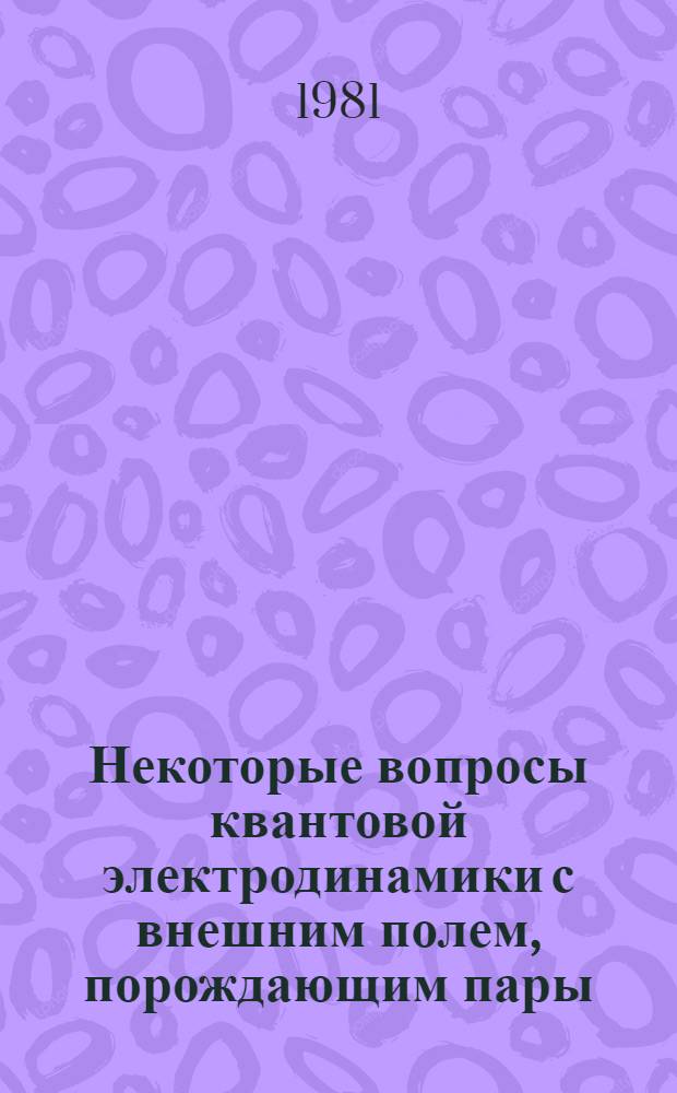 Некоторые вопросы квантовой электродинамики с внешним полем, порождающим пары : Автореф. дис. на соиск. учен. степ. канд. физ.-мат. наук : (01.04.02)